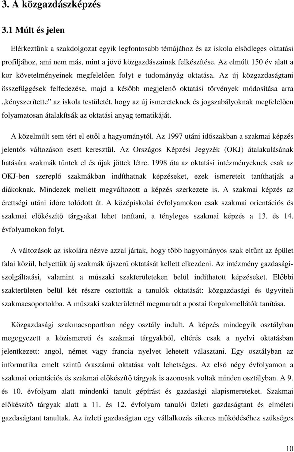 Az új közgazdaságtani összefüggések felfedezése, majd a később megjelenő oktatási törvények módosítása arra kényszerítette az iskola testületét, hogy az új ismereteknek és jogszabályoknak megfelelően