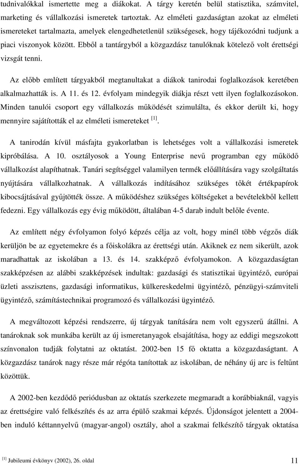 Ebből a tantárgyból a közgazdász tanulóknak kötelező volt érettségi vizsgát tenni. Az előbb említett tárgyakból megtanultakat a diákok tanirodai foglalkozások keretében alkalmazhatták is. A 11. és 12.