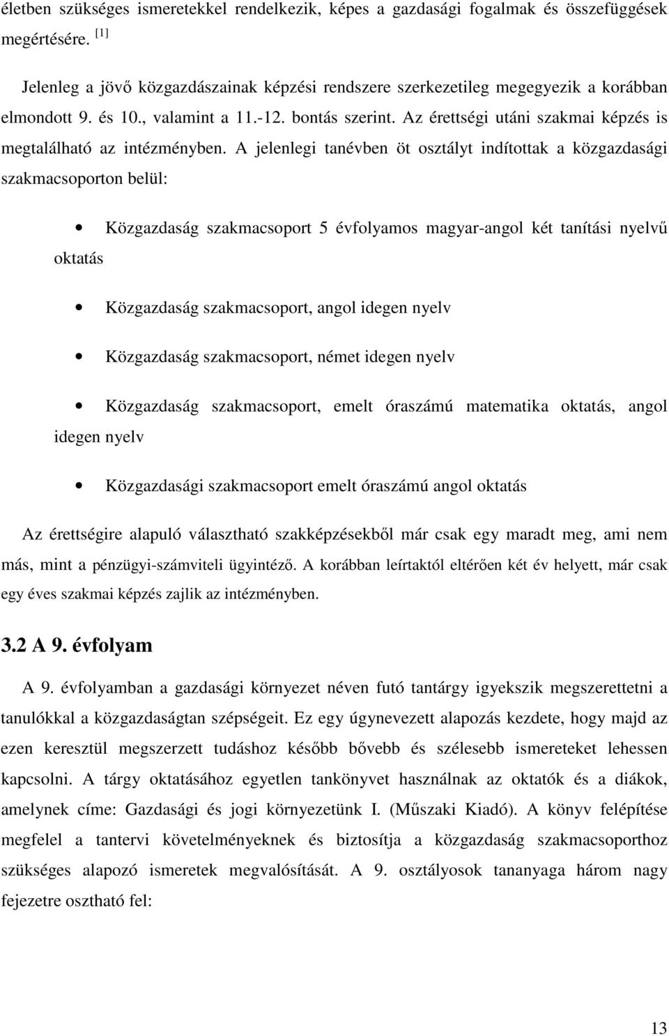 Az érettségi utáni szakmai képzés is megtalálható az intézményben.