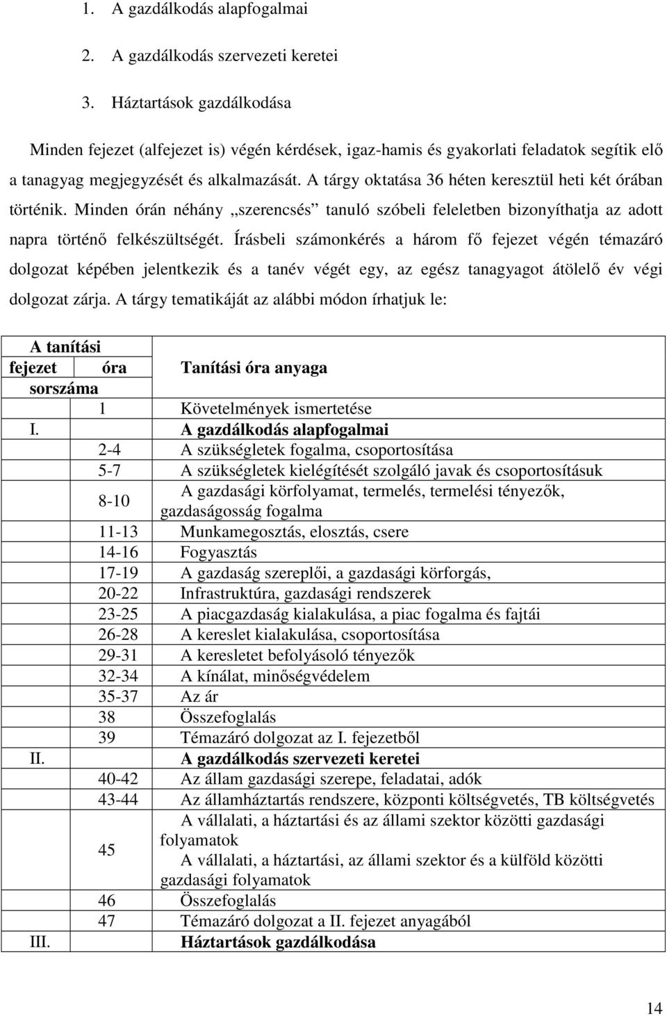 A tárgy oktatása 36 héten keresztül heti két órában történik. Minden órán néhány szerencsés tanuló szóbeli feleletben bizonyíthatja az adott napra történő felkészültségét.