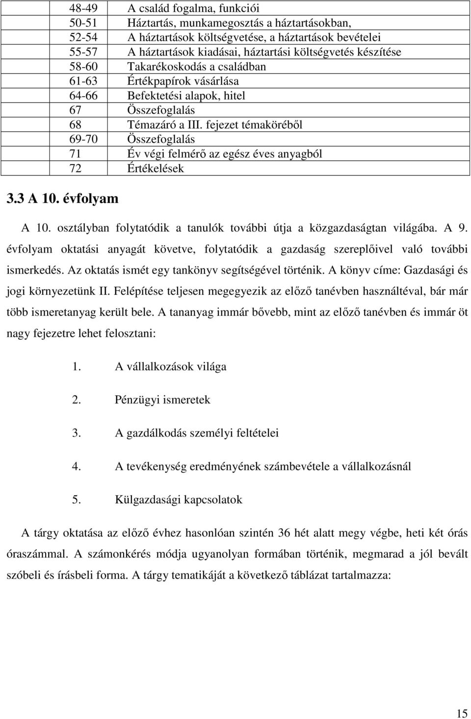 költségvetés készítése 58-60 Takarékoskodás a családban 61-63 Értékpapírok vásárlása 64-66 Befektetési alapok, hitel 67 Összefoglalás 68 Témazáró a III.