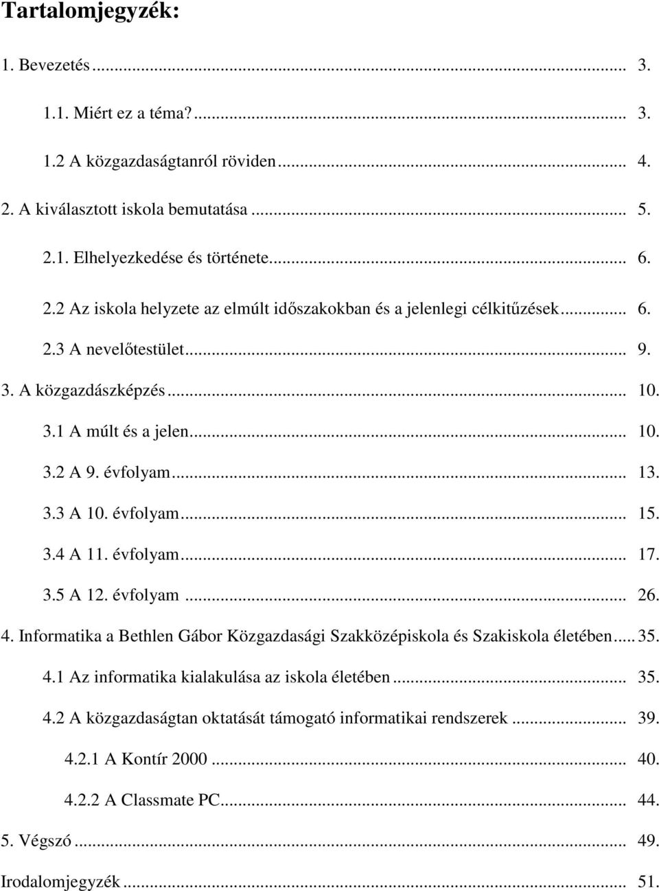 4. Informatika a Bethlen Gábor Közgazdasági Szakközépiskola és Szakiskola életében... 35. 4.1 Az informatika kialakulása az iskola életében... 35. 4.2 A közgazdaságtan oktatását támogató informatikai rendszerek.