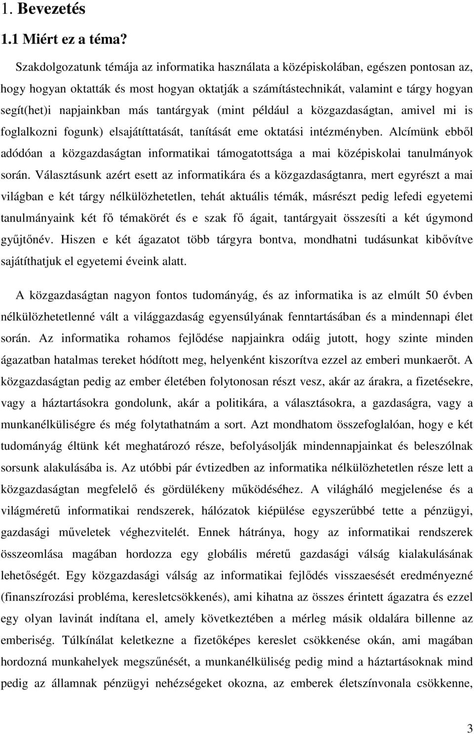 napjainkban más tantárgyak (mint például a közgazdaságtan, amivel mi is foglalkozni fogunk) elsajátíttatását, tanítását eme oktatási intézményben.