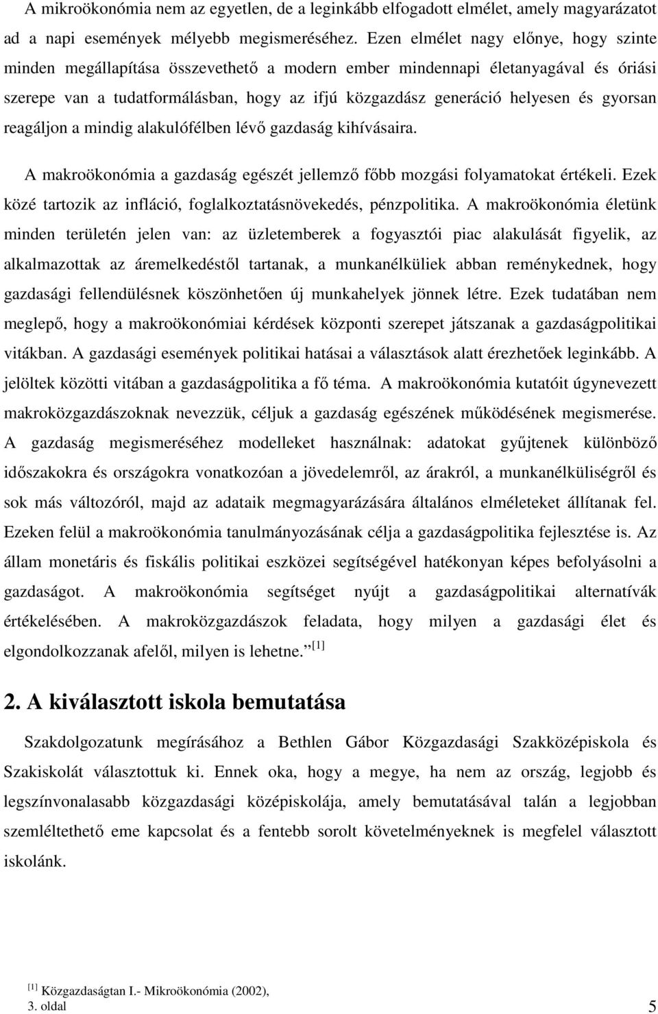 gyorsan reagáljon a mindig alakulófélben lévő gazdaság kihívásaira. A makroökonómia a gazdaság egészét jellemző főbb mozgási folyamatokat értékeli.