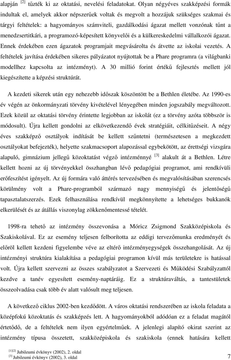 vonzónak tűnt a menedzsertitkári, a programozó-képesített könyvelői és a külkereskedelmi vállalkozói ágazat. Ennek érdekében ezen ágazatok programjait megvásárolta és átvette az iskolai vezetés.