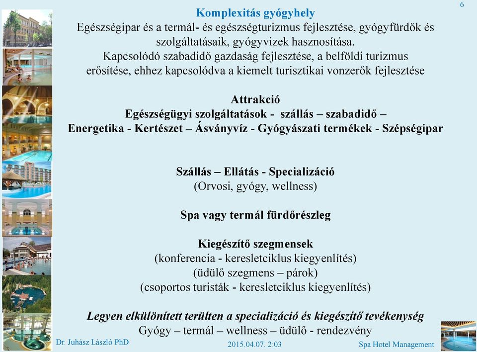 szabadidő Energetika - Kertészet Ásványvíz - Gyógyászati termékek - Szépségipar Szállás Ellátás - Specializáció (Orvosi, gyógy, wellness) Spa vagy termál fürdőrészleg Kiegészítő