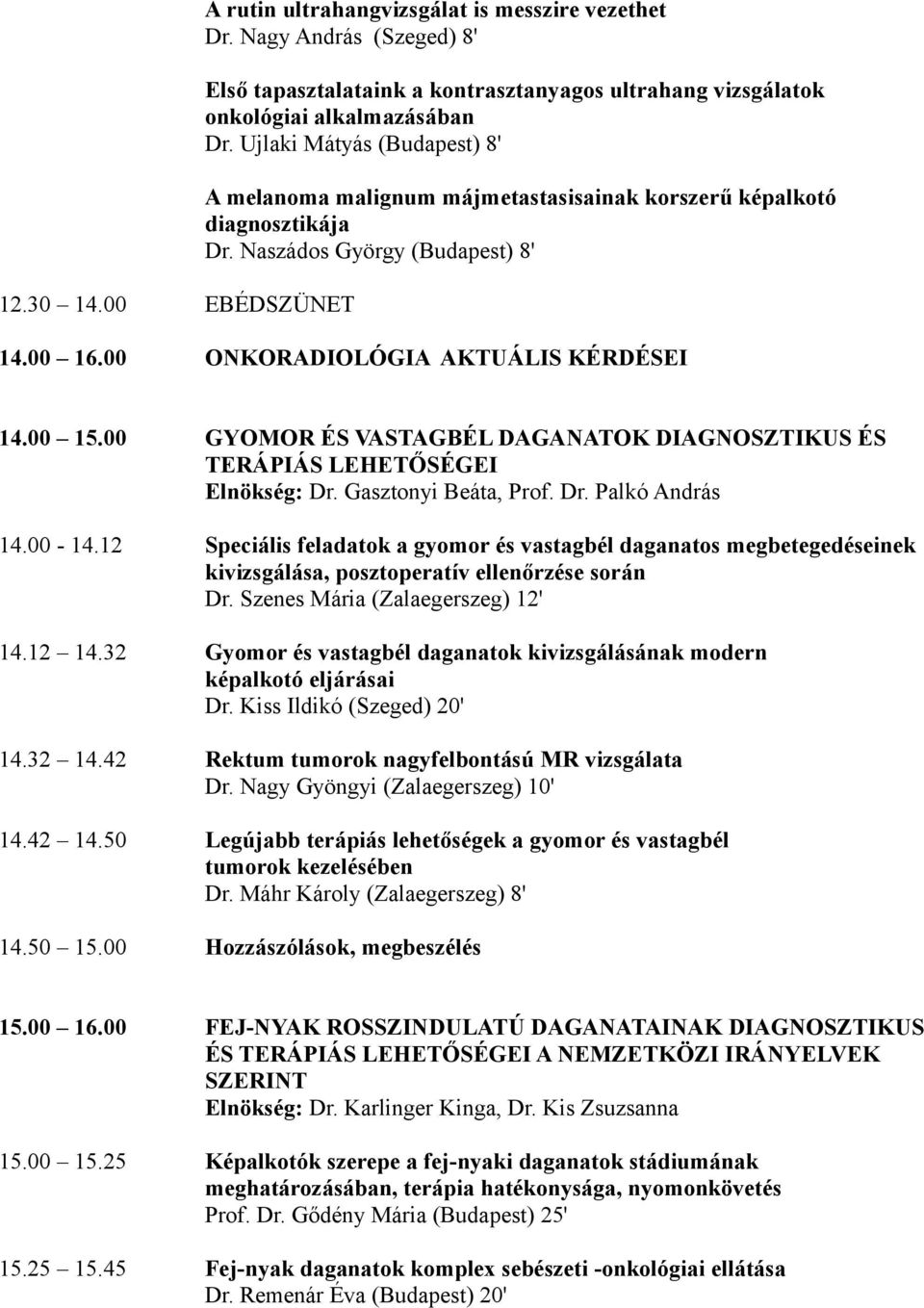 00 GYOMOR ÉS VASTAGBÉL DAGANATOK DIAGNOSZTIKUS ÉS TERÁPIÁS LEHETŐSÉGEI Elnökség: Dr. Gasztonyi Beáta, Prof. Dr. Palkó András 14.00-14.