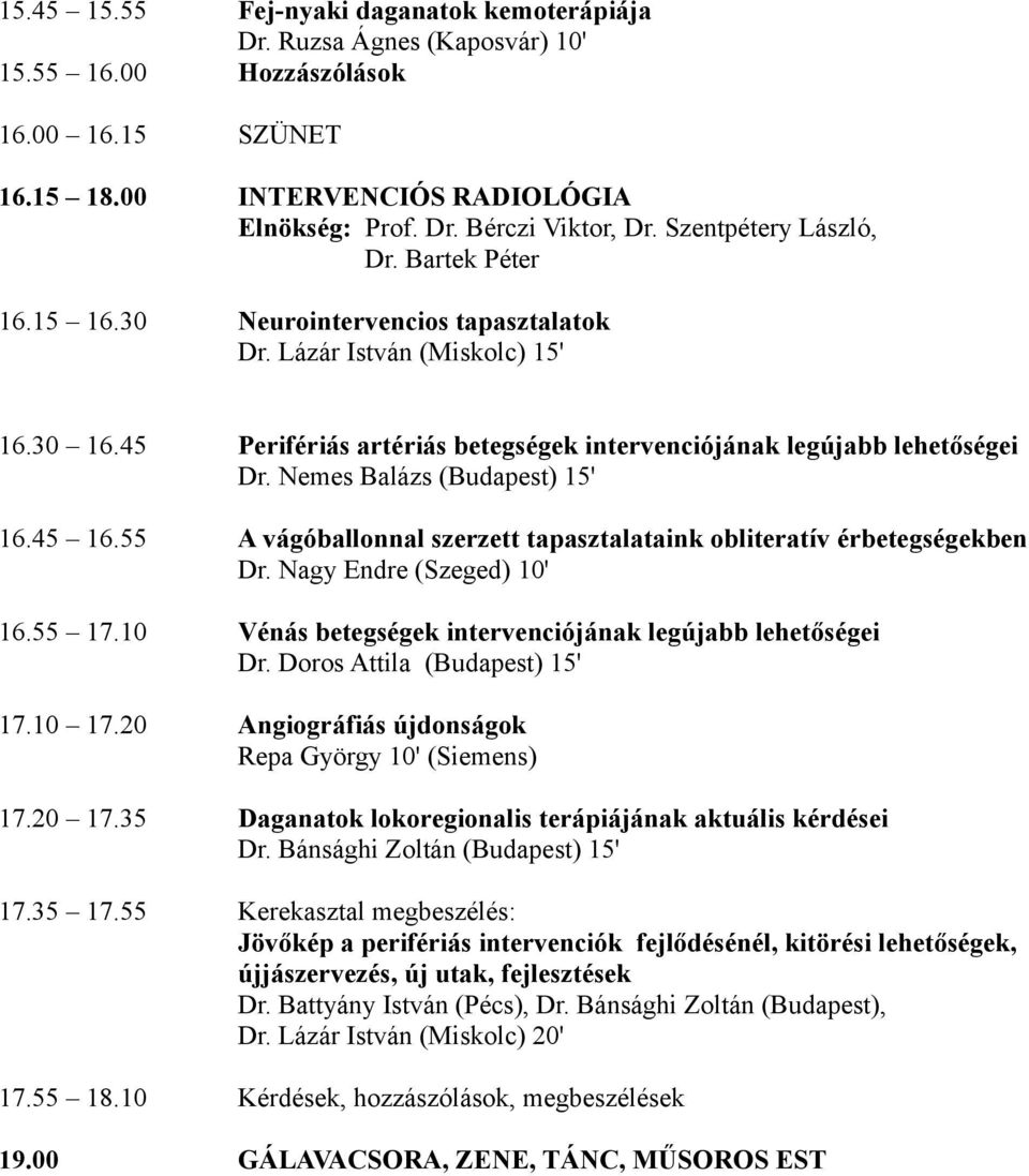 Nemes Balázs (Budapest) 15' 16.45 16.55 A vágóballonnal szerzett tapasztalataink obliteratív érbetegségekben Dr. Nagy Endre (Szeged) 10' 16.55 17.