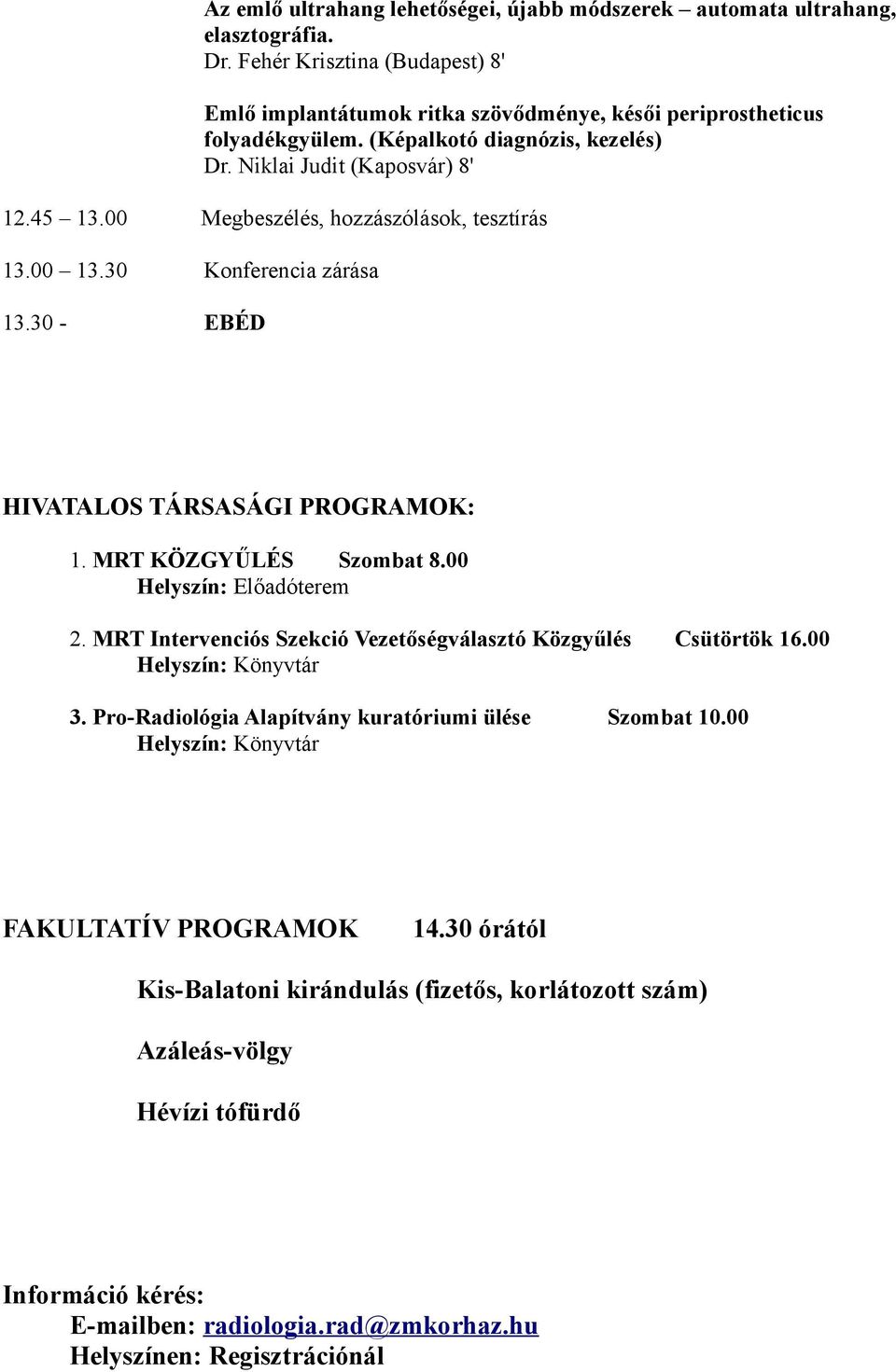 MRT KÖZGYŰLÉS Szombat 8.00 Helyszín: Előadóterem 2. MRT Intervenciós Szekció Vezetőségválasztó Közgyűlés Csütörtök 16.00 Helyszín: Könyvtár 3. Pro-Radiológia Alapítvány kuratóriumi ülése Szombat 10.