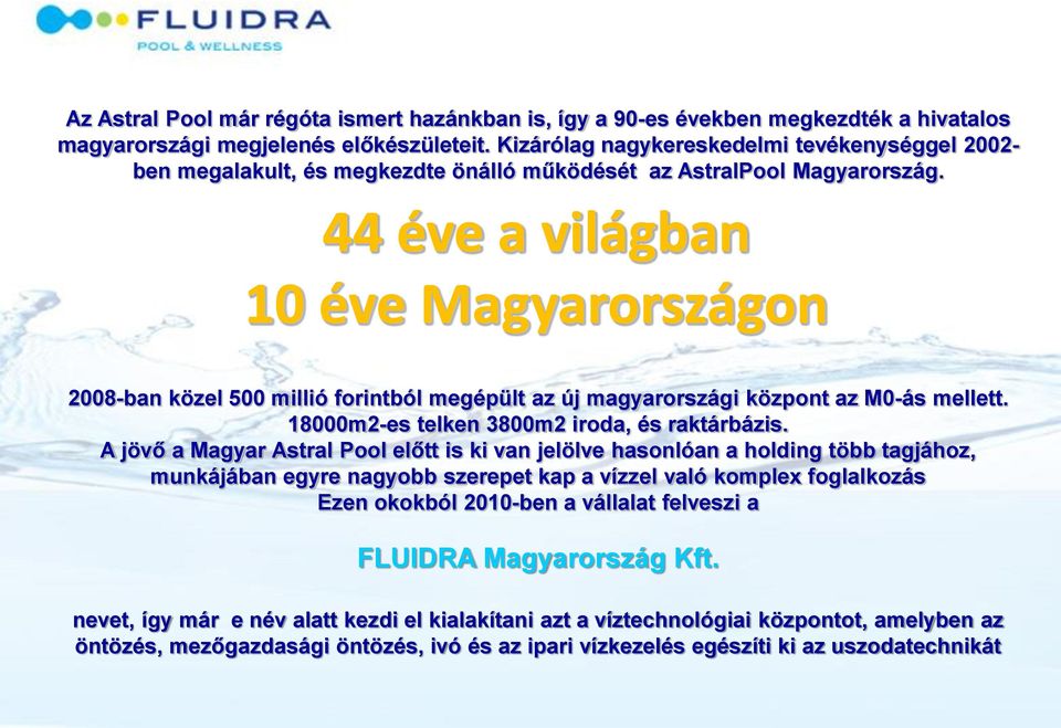 44 éve a világban 10 éve Magyarországon 2008-ban közel 500 millió forintból megépült az új magyarországi központ az M0-ás mellett. 18000m2-es telken 3800m2 iroda, és raktárbázis.
