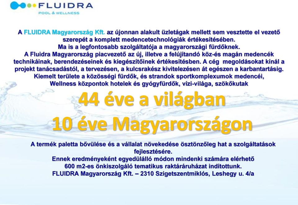 A Fluidra Magyarország piacvezető az új, illetve a felújítandó köz-és magán medencék technikáinak, berendezéseinek és kiegészítőinek értékesítésben.