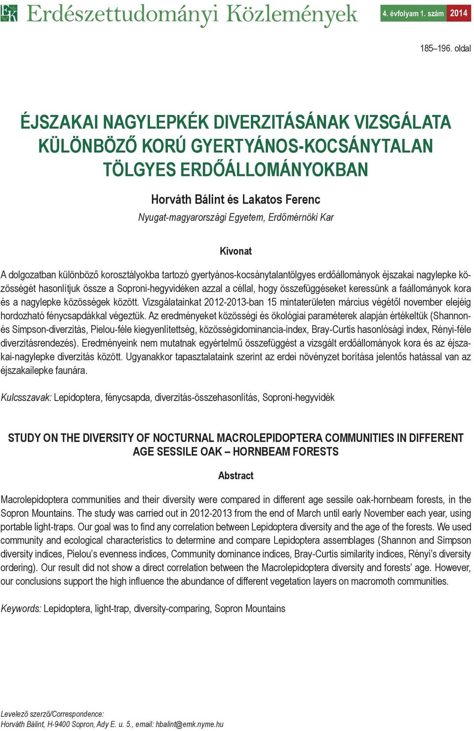 Kivonat A dolgozatban különböző korosztályokba tartozó gyertyános-kocsánytalantölgyes erdőállományok éjszakai nagylepke közösségét hasonlítjuk össze a Soproni-hegyvidéken azzal a céllal, hogy