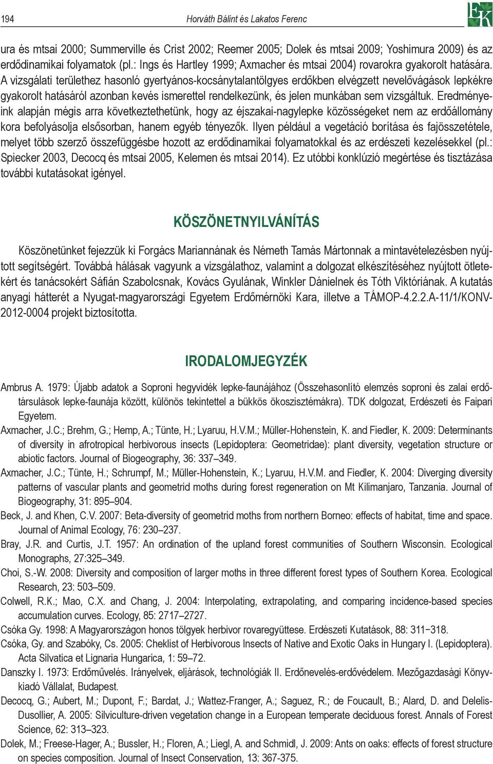 A vizsgálati területhez hasonló gyertyános-kocsánytalantölgyes erdőkben elvégzett nevelővágások lepkékre gyakorolt hatásáról azonban kevés ismerettel rendelkezünk, és jelen munkában sem vizsgáltuk.