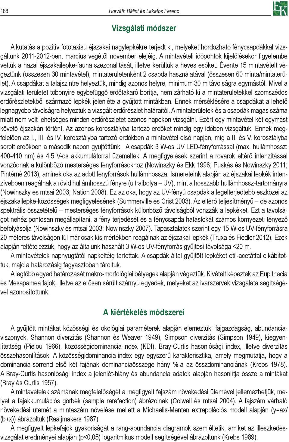 Évente 15 mintavételt végeztünk (összesen 30 mintavétel), mintaterületenként 2 csapda használatával (összesen 60 minta/mintaterület).