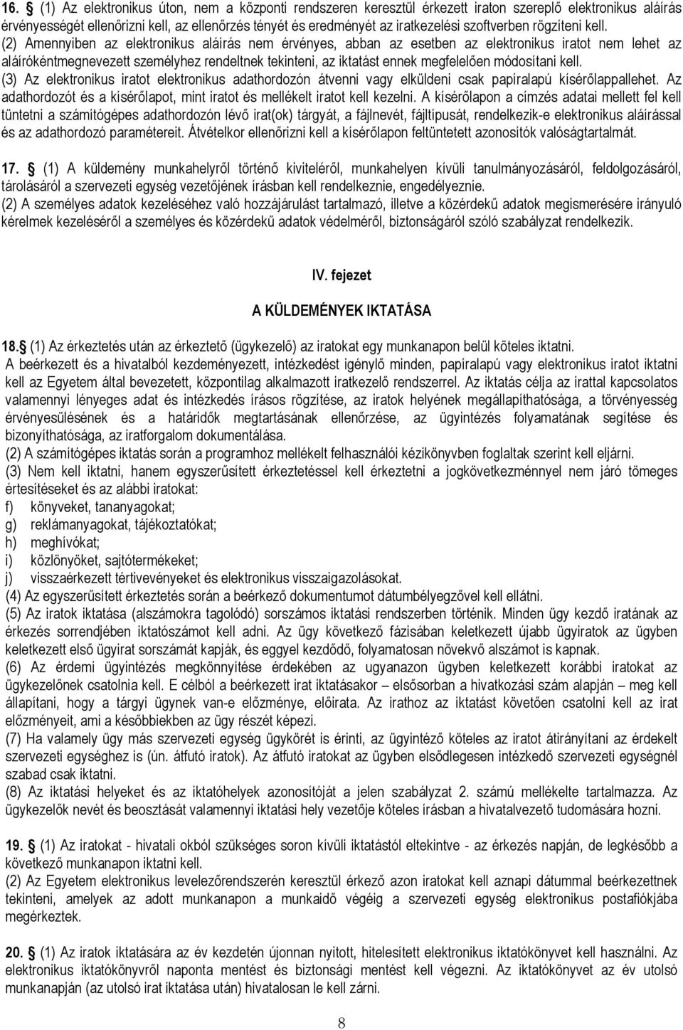 (2) Amennyiben az elektronikus aláírás nem érvényes, abban az esetben az elektronikus iratot nem lehet az aláírókéntmegnevezett személyhez rendeltnek tekinteni, az iktatást ennek megfelelően