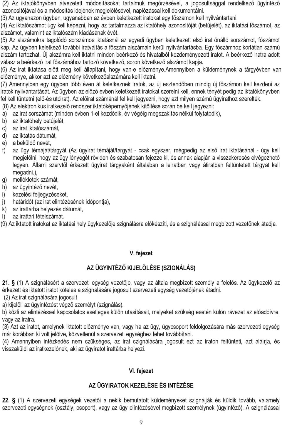 (4) Az iktatószámot úgy kell képezni, hogy az tartalmazza az iktatóhely azonosítóját (betűjelét), az iktatási főszámot, az alszámot, valamint az iktatószám kiadásának évét.