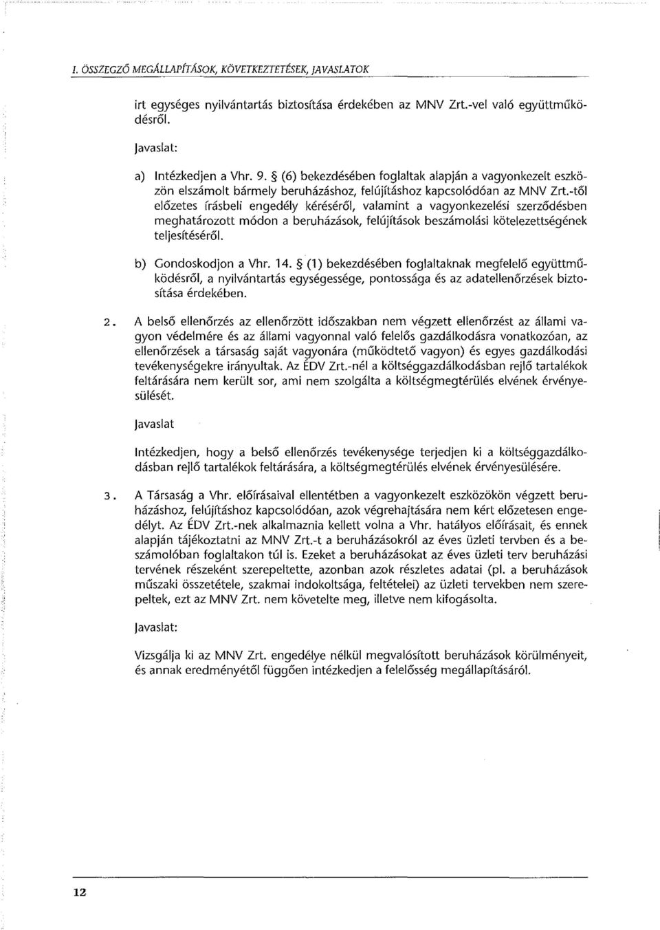 -től előzetes írásbeli engedély kéréséről, valamint a vagyonkezelési szerződésben meghatározott módon a beruházások, felújítások beszámolási kötelezettségének teljesítéséről. b) Gondoskodjon a Vhr.