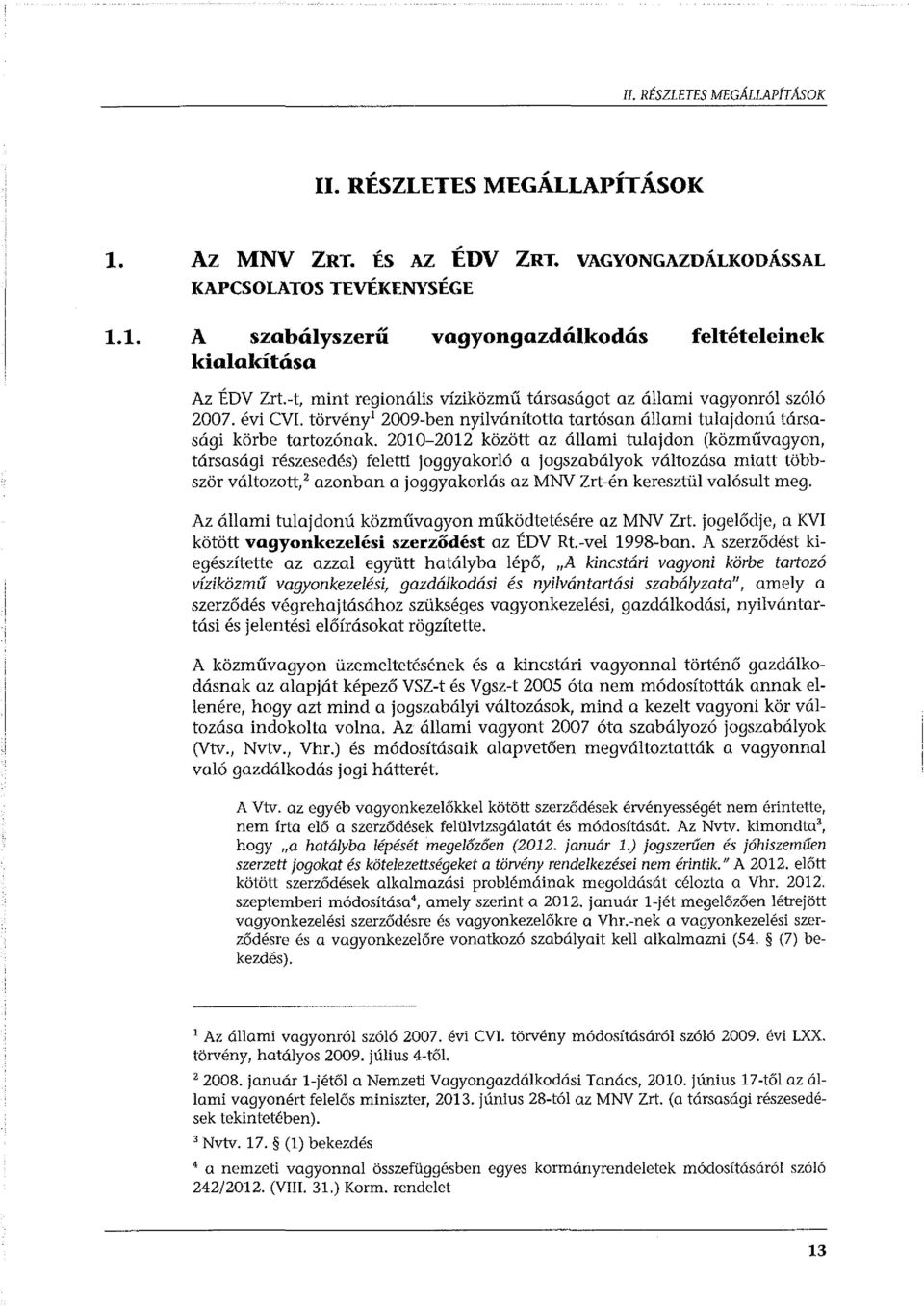 törvény' 2009-ben nyilvánította tartósan állami tulajdon ú társasági körbe tartozónak.