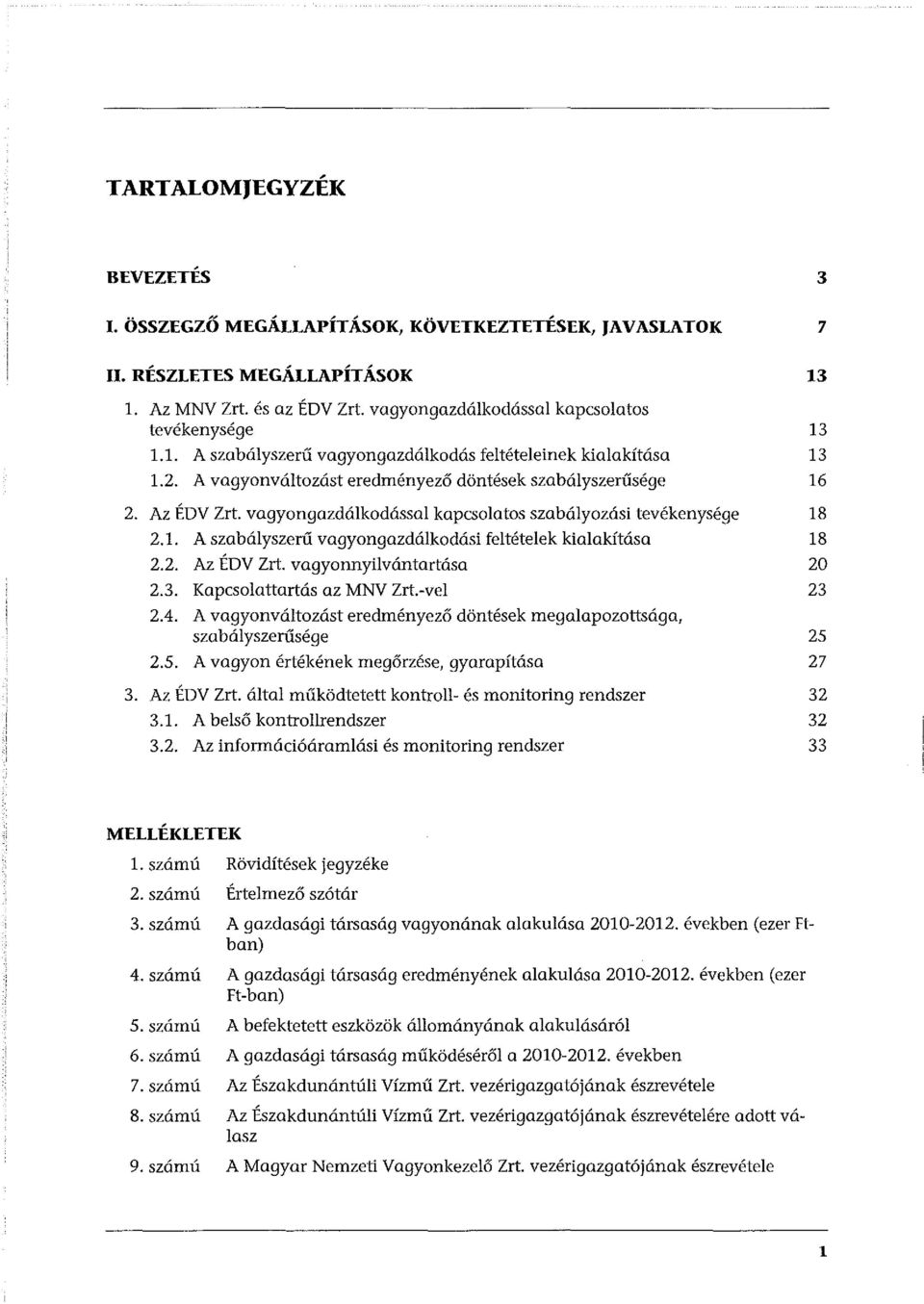 vagyongazdálkodással kapcsolatos szabályozási tevékenysége 18 2.1. A szabályszerű vagyongazdálkodási feltételek kialakítása 18 2.2. Az ÉDV Zrt. vagyonnyilvántartása 20 2.3. Kapcsolattartás az MNV Zrt.