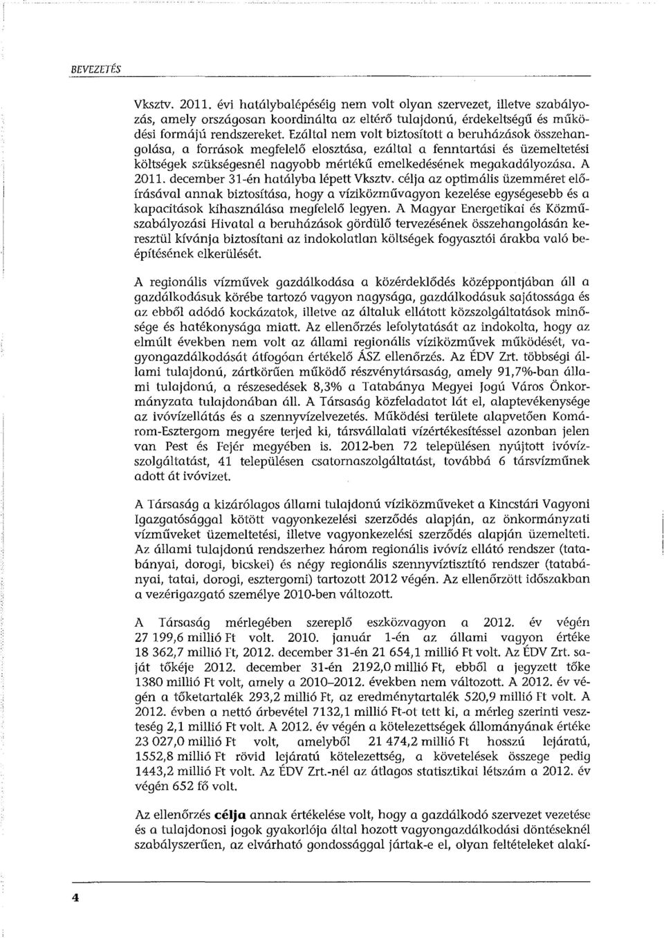 beruházások összehangolása, a források megfelelő elosztása, ezáltal a fenntartási és üzemeltetési költségek szükségesnél nagyobb mértékű emelkedésének megakadályozása. A 2011.