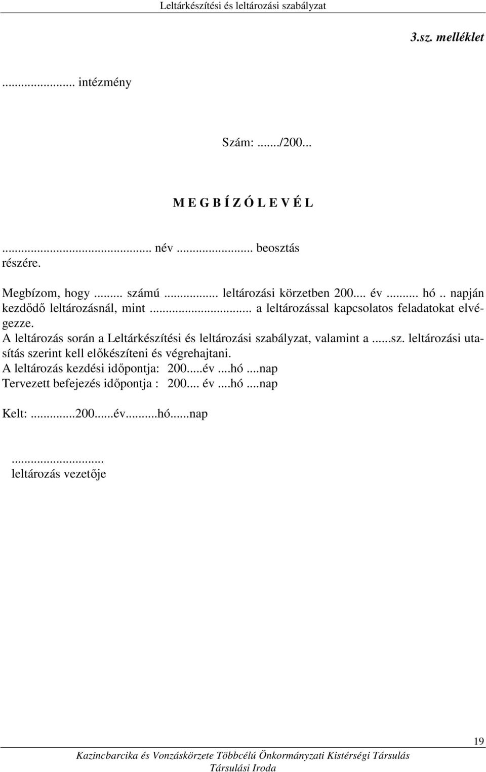 A leltározás során a Leltárkészítési és leltározási szabályzat, valamint a...sz. leltározási utasítás szerint kell elıkészíteni és végrehajtani.