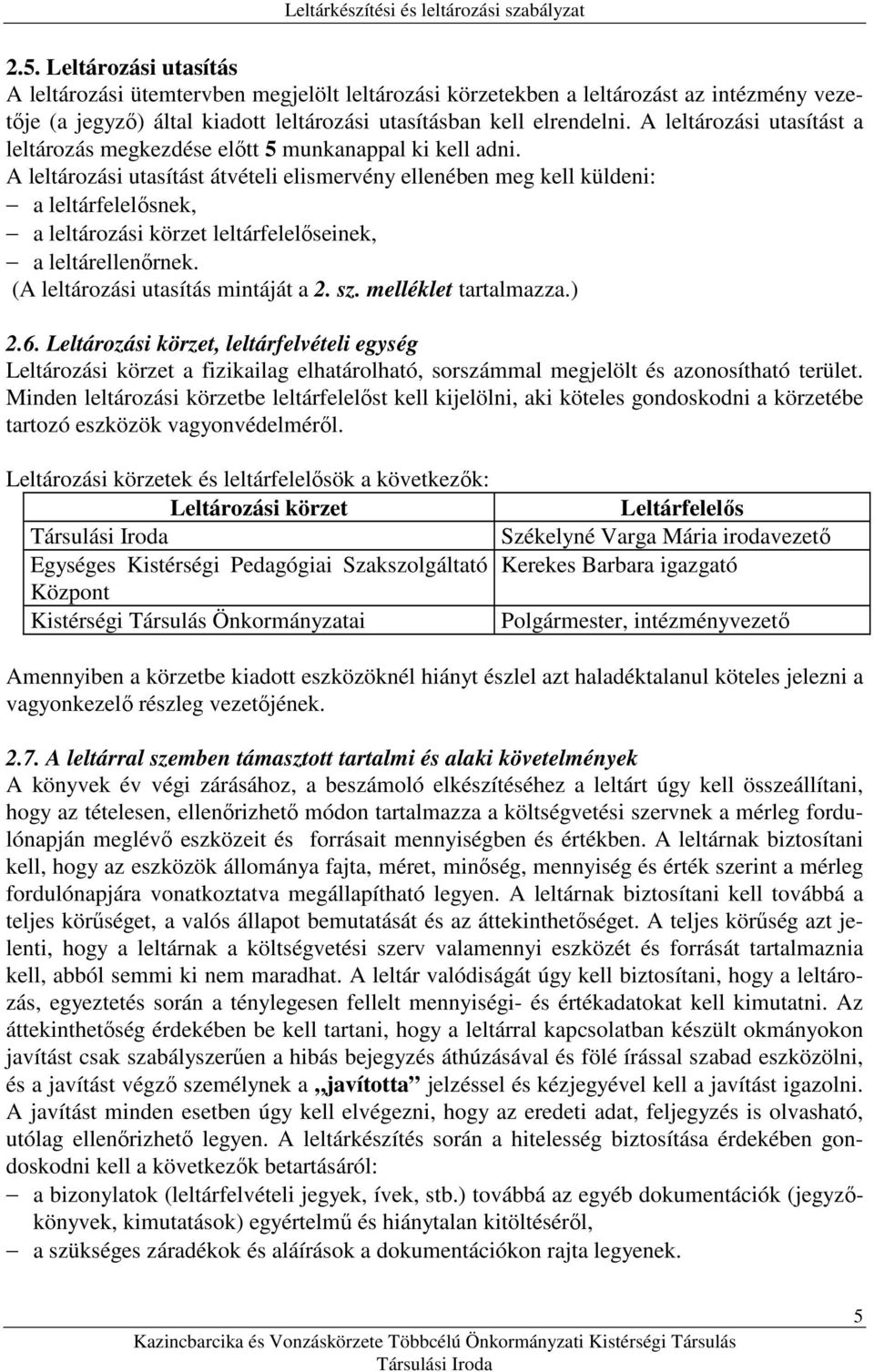 A leltározási utasítást átvételi elismervény ellenében meg kell küldeni: a leltárfelelısnek, a leltározási körzet leltárfelelıseinek, a leltárellenırnek. (A leltározási utasítás mintáját a sz.