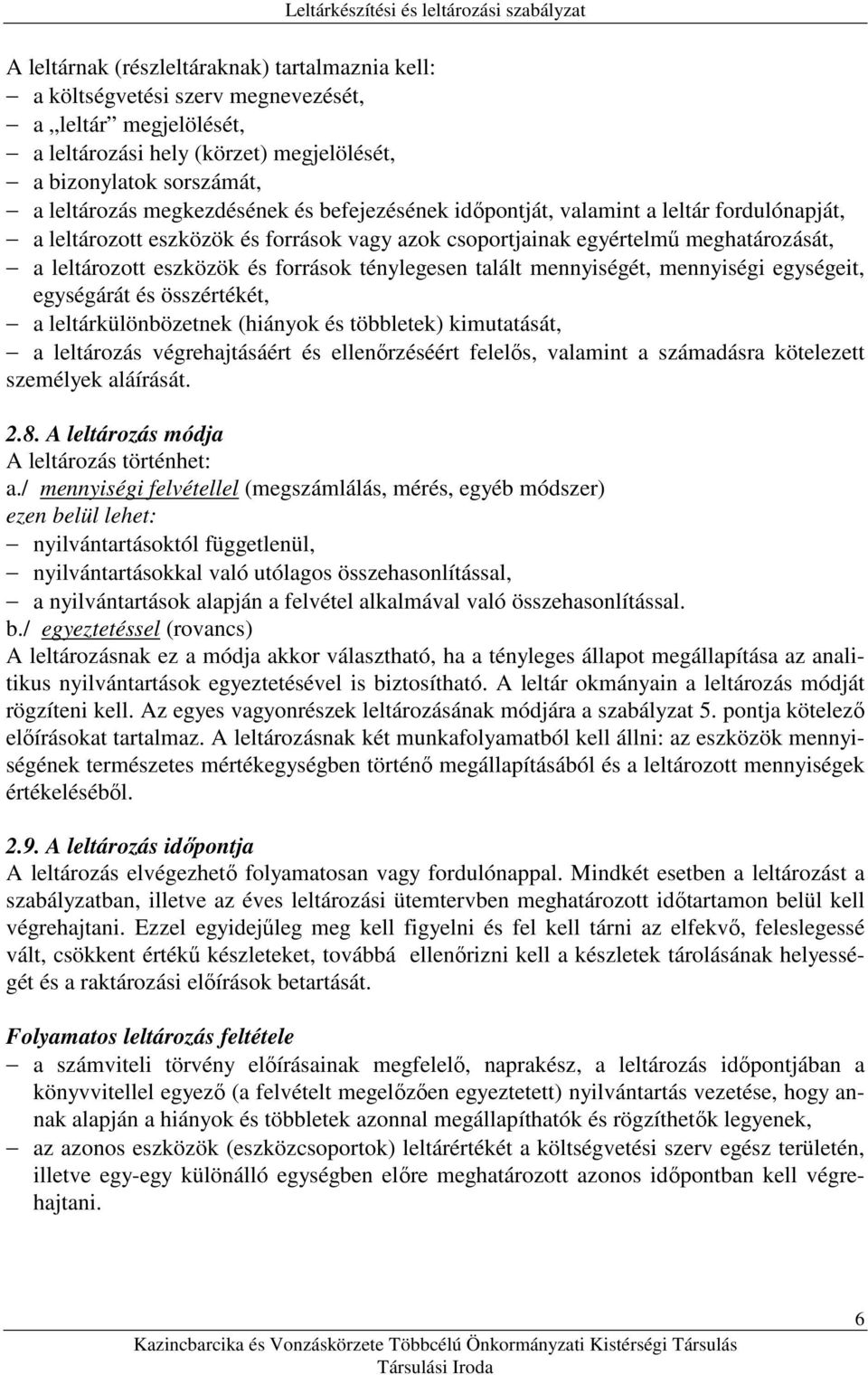 ténylegesen talált mennyiségét, mennyiségi egységeit, egységárát és összét, a leltárkülönbözetnek (hiányok és többletek) kimutatását, a leltározás végrehajtásáért és ellenırzéséért felelıs, valamint