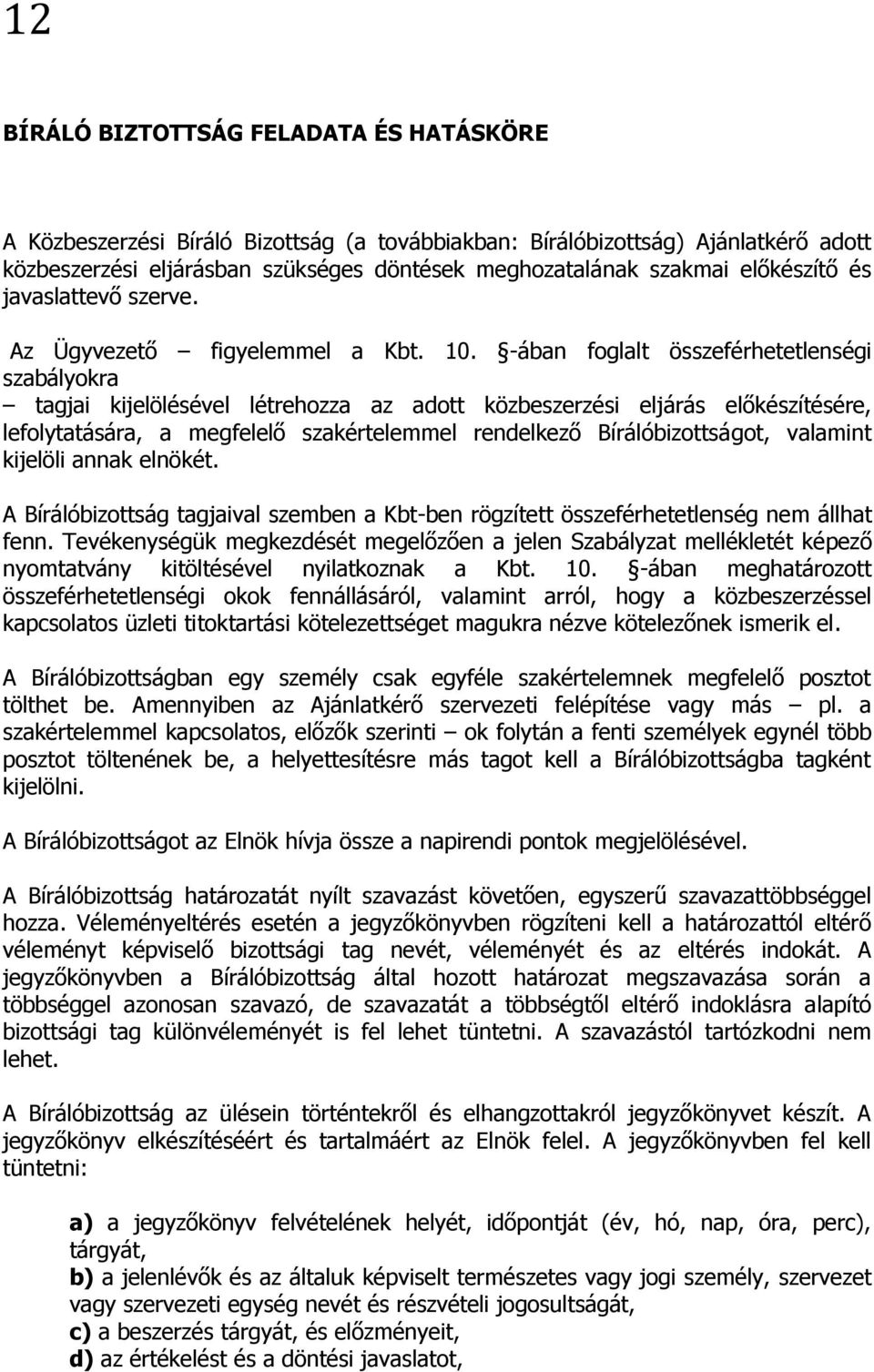 -ában foglalt összeférhetetlenségi szabályokra tagjai kijelölésével létrehozza az adott közbeszerzési eljárás előkészítésére, lefolytatására, a megfelelő szakértelemmel rendelkező Bírálóbizottságot,