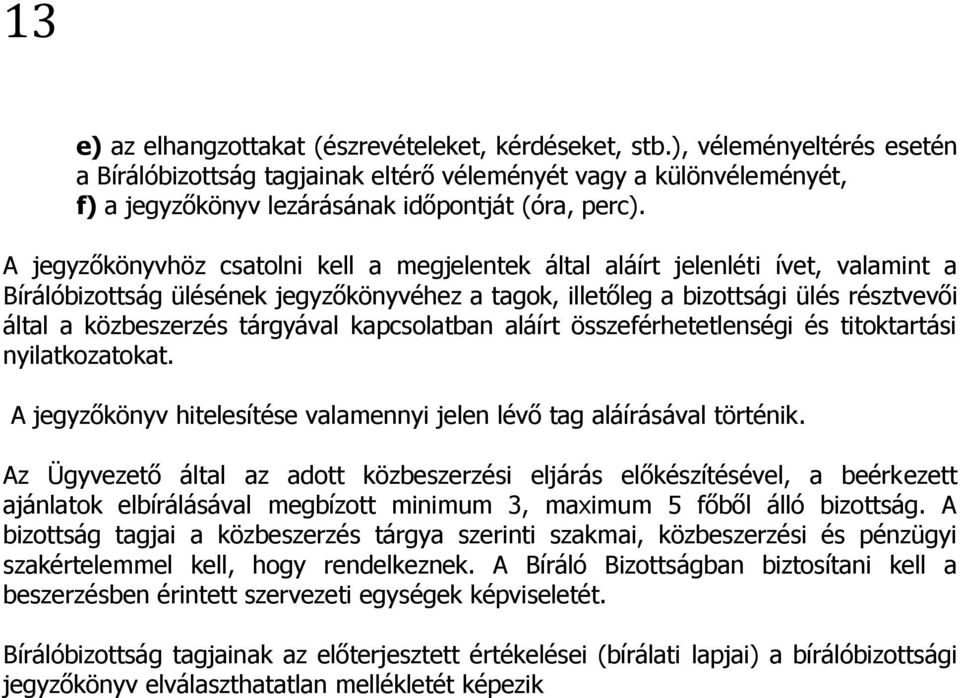 A jegyzőkönyvhöz csatolni kell a megjelentek által aláírt jelenléti ívet, valamint a Bírálóbizottság ülésének jegyzőkönyvéhez a tagok, illetőleg a bizottsági ülés résztvevői által a közbeszerzés