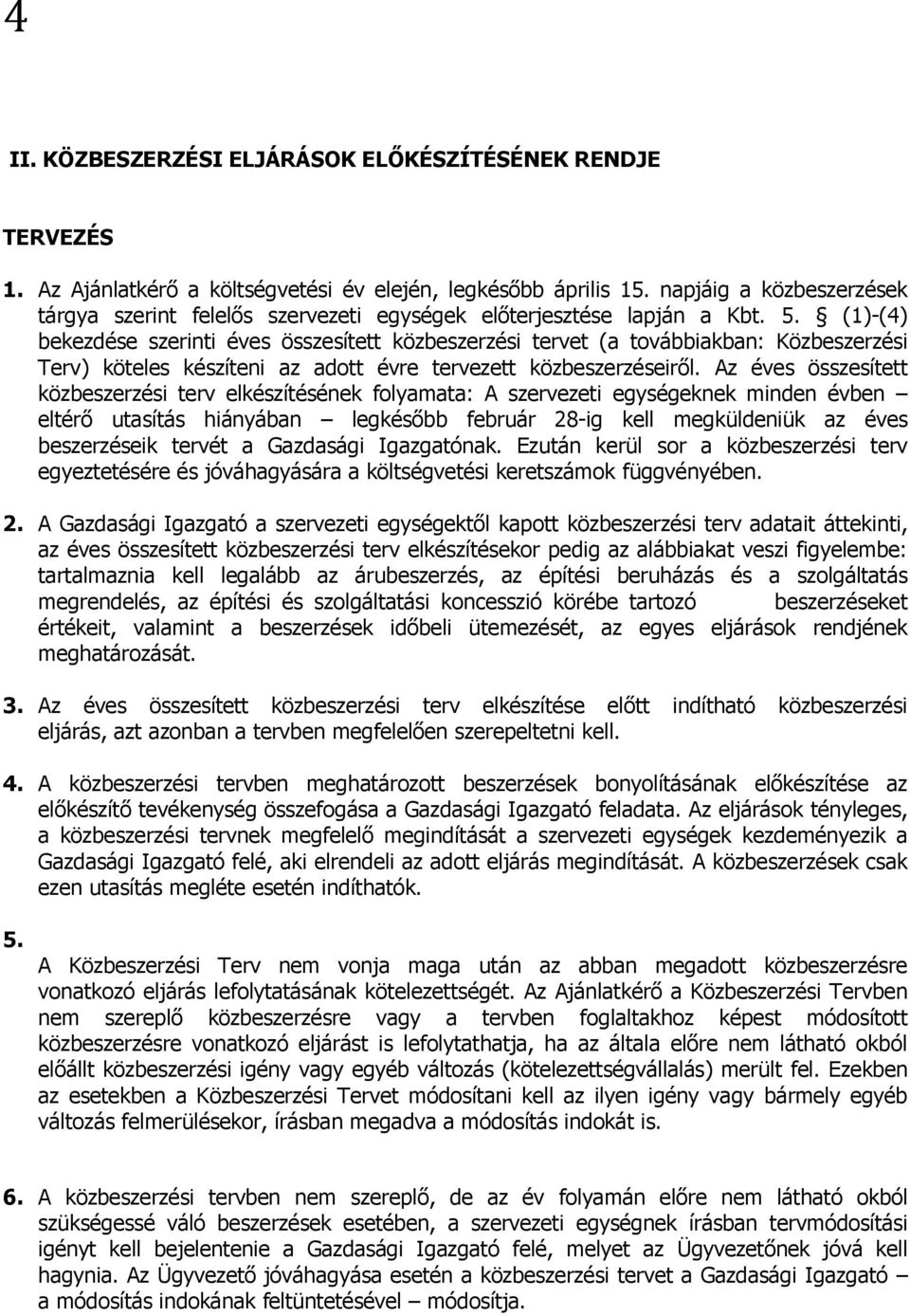 (1)-(4) bekezdése szerinti éves összesített közbeszerzési tervet (a továbbiakban: Közbeszerzési Terv) köteles készíteni az adott évre tervezett közbeszerzéseiről.