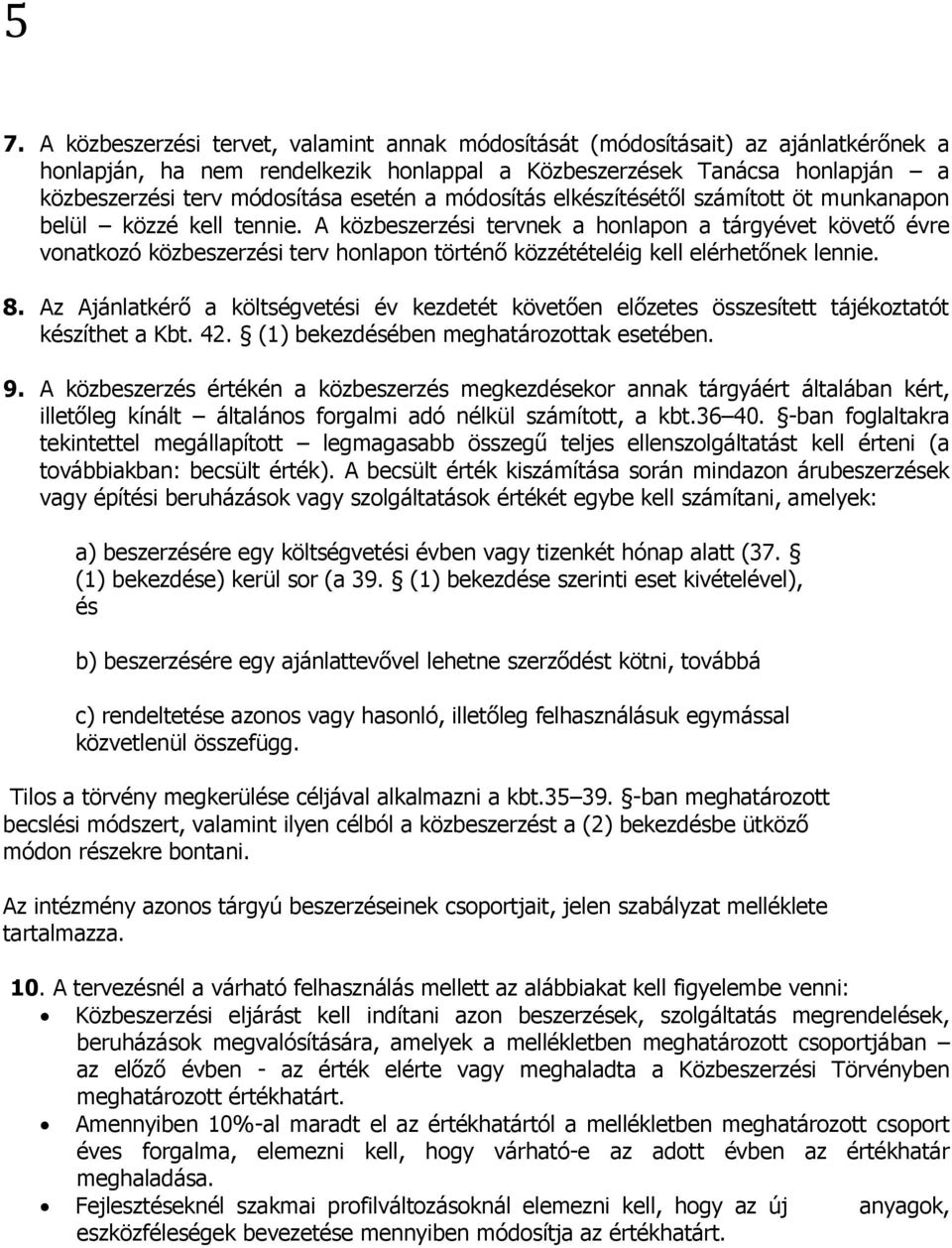 A közbeszerzési tervnek a honlapon a tárgyévet követő évre vonatkozó közbeszerzési terv honlapon történő közzétételéig kell elérhetőnek lennie. 8.