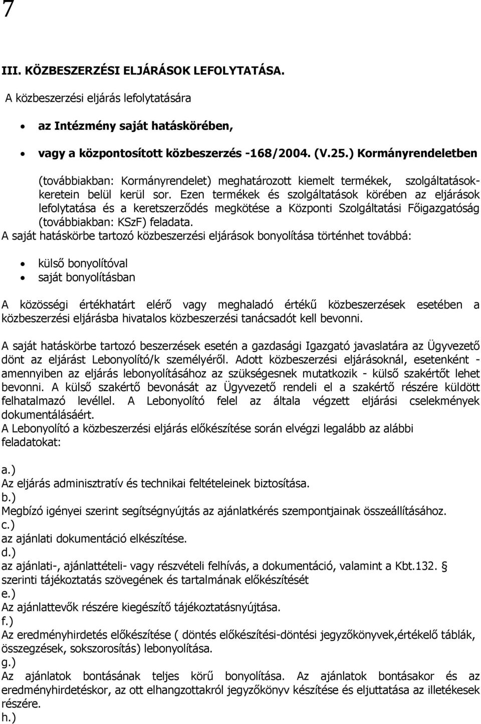 Ezen termékek és szolgáltatások körében az eljárások lefolytatása és a keretszerződés megkötése a Központi Szolgáltatási Főigazgatóság (továbbiakban: KSzF) feladata.