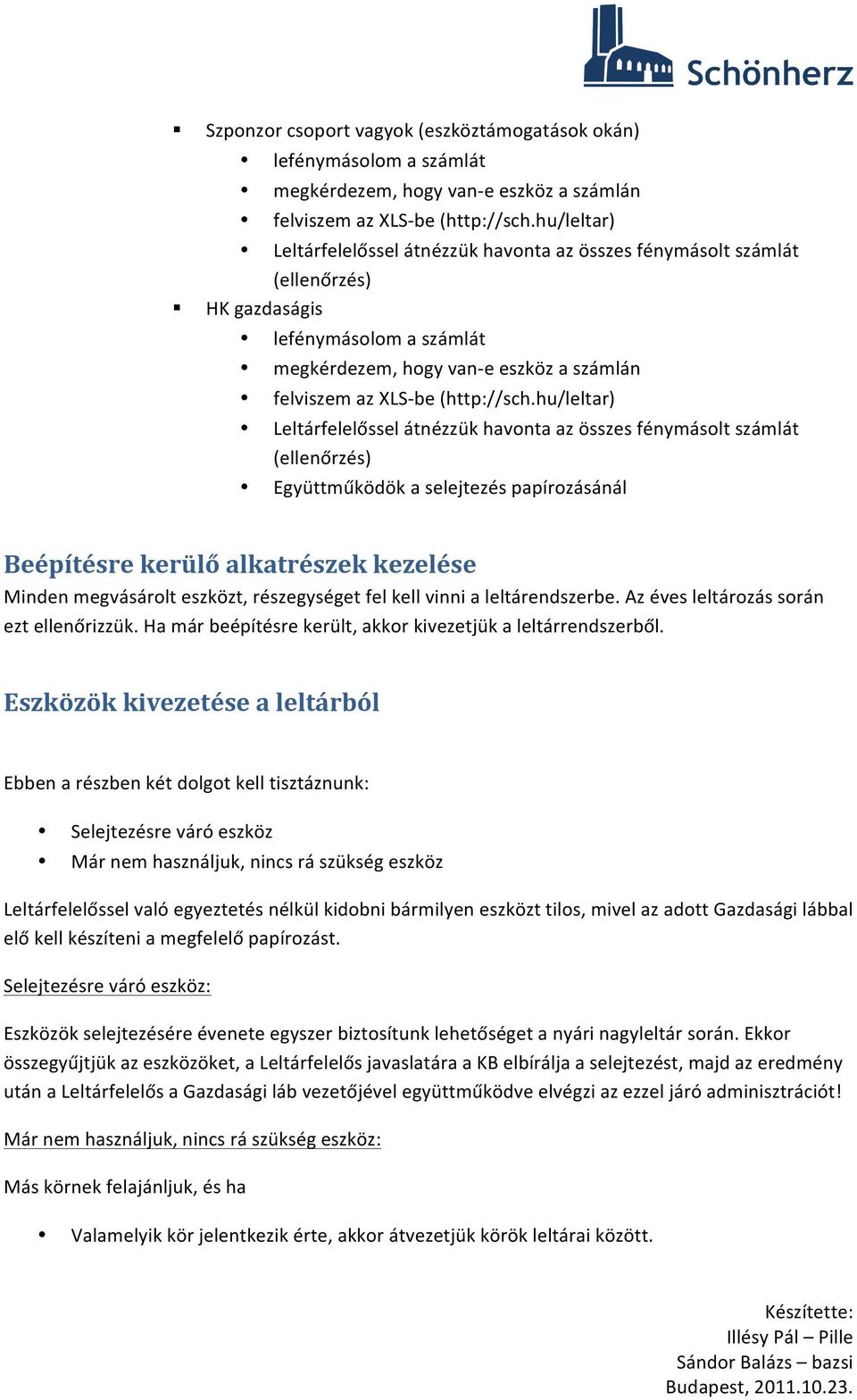 hu/leltar) Leltárfelelőssel átnézzük havonta az összes fénymásolt számlát (ellenőrzés) Együttműködök a selejtezés papírozásánál Beépítésre kerülő alkatrészek kezelése Minden megvásárolt eszközt,