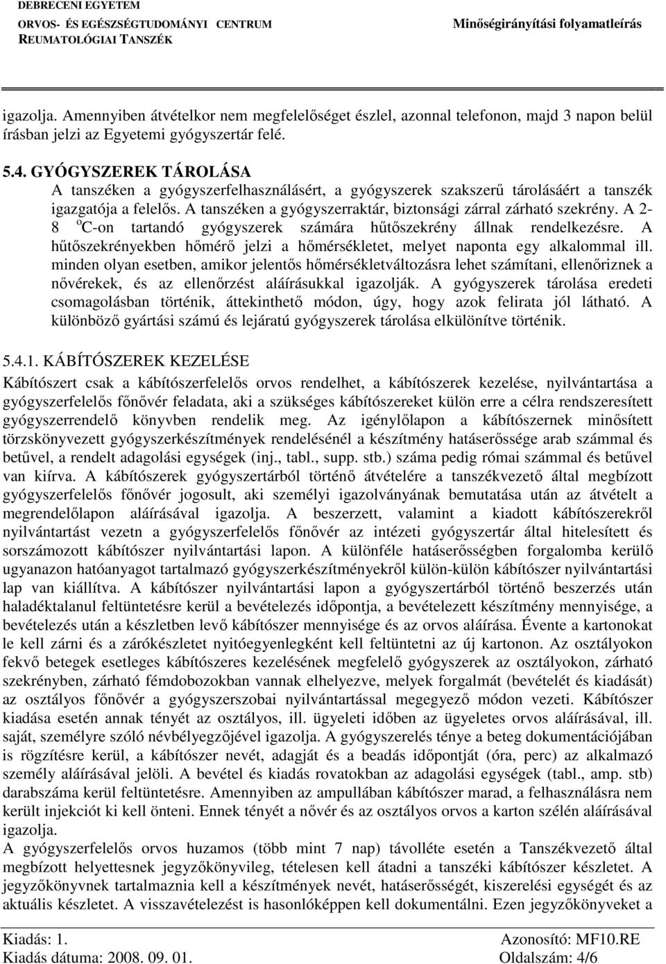 A 2-8 o C-on tartandó gyógyszerek számára hűtőszekrény állnak rendelkezésre. A hűtőszekrényekben hőmérő jelzi a hőmérsékletet, melyet naponta egy alkalommal ill.