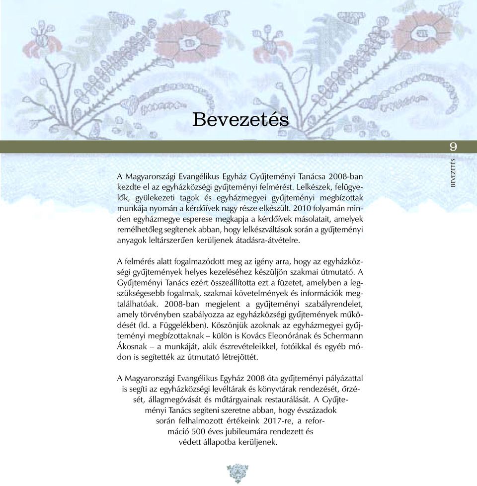 2010 folyamán minden egyházmegye esperese megkapja a kérdõívek másolatait, amelyek remélhetõleg segítenek abban, hogy lelkészváltások során a gyûjteményi anyagok leltárszerûen kerüljenek