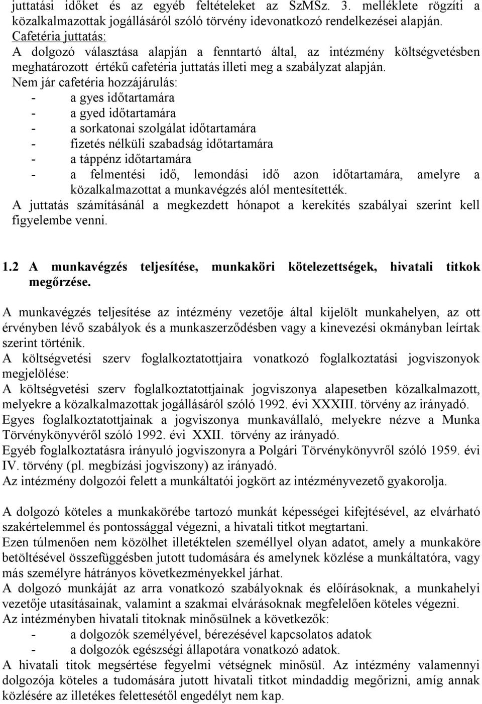 Nem jár cafetéria hozzájárulás: - a gyes időtartamára - a gyed időtartamára - a sorkatonai szolgálat időtartamára - fizetés nélküli szabadság időtartamára - a táppénz időtartamára - a felmentési idő,