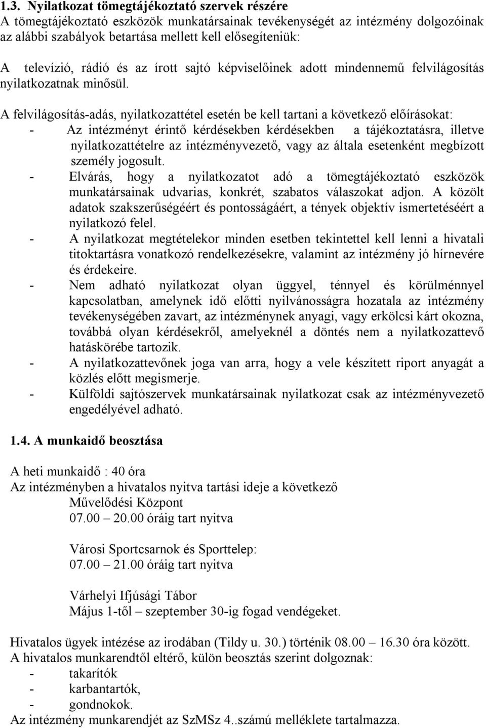 A felvilágosítás-adás, nyilatkozattétel esetén be kell tartani a következő előírásokat: - Az intézményt érintő kérdésekben kérdésekben a tájékoztatásra, illetve nyilatkozattételre az intézményvezető,