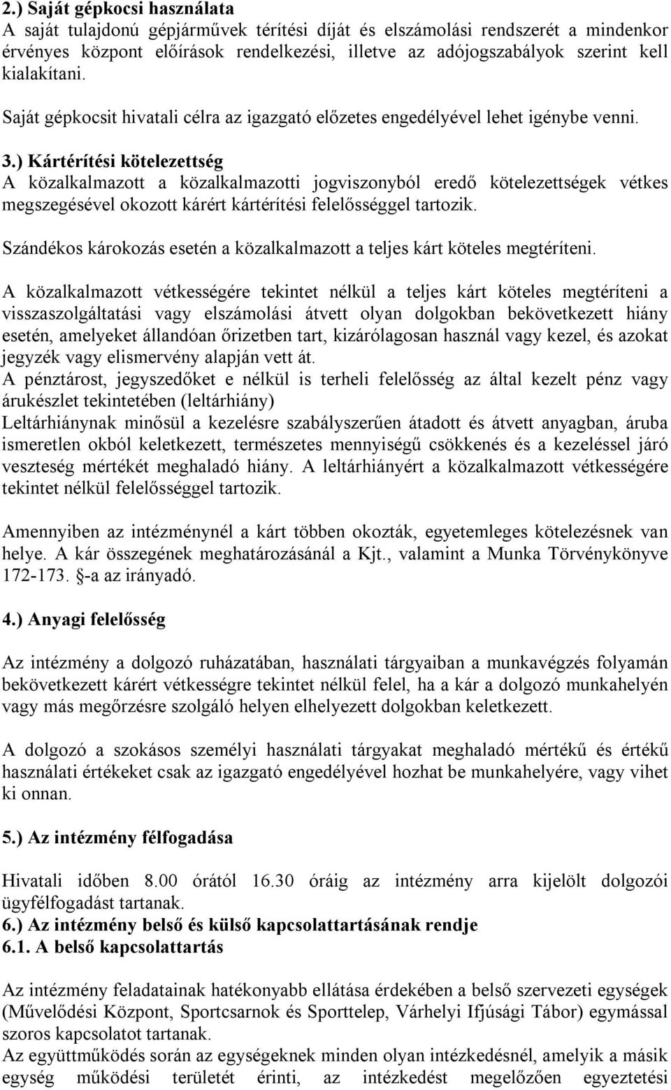 ) Kártérítési kötelezettség A közalkalmazott a közalkalmazotti jogviszonyból eredő kötelezettségek vétkes megszegésével okozott kárért kártérítési felelősséggel tartozik.