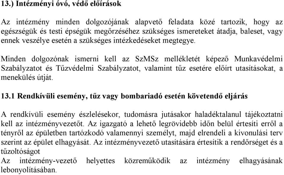 Minden dolgozónak ismerni kell az SzMSz mellékletét képező Munkavédelmi Szabályzatot és Tűzvédelmi Szabályzatot, valamint tűz esetére előírt utasításokat, a menekülés útját. 13.