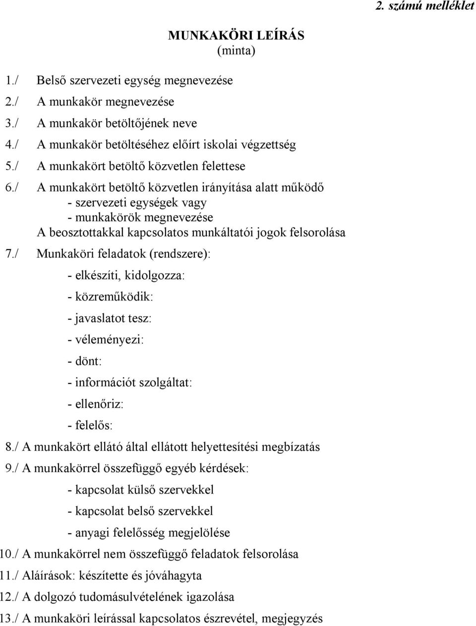 / A munkakört betöltő közvetlen irányítása alatt működő - szervezeti egységek vagy - munkakörök megnevezése A beosztottakkal kapcsolatos munkáltatói jogok felsorolása 7.