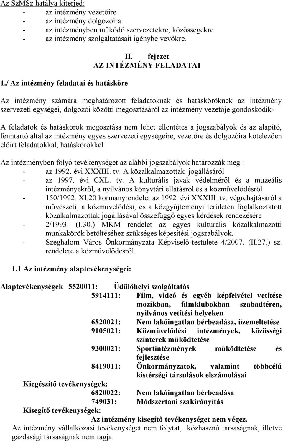 fejezet AZ INTÉZMÉNY FELADATAI Az intézmény számára meghatározott feladatoknak és hatásköröknek az intézmény szervezeti egységei, dolgozói közötti megosztásáról az intézmény vezetője gondoskodik- A