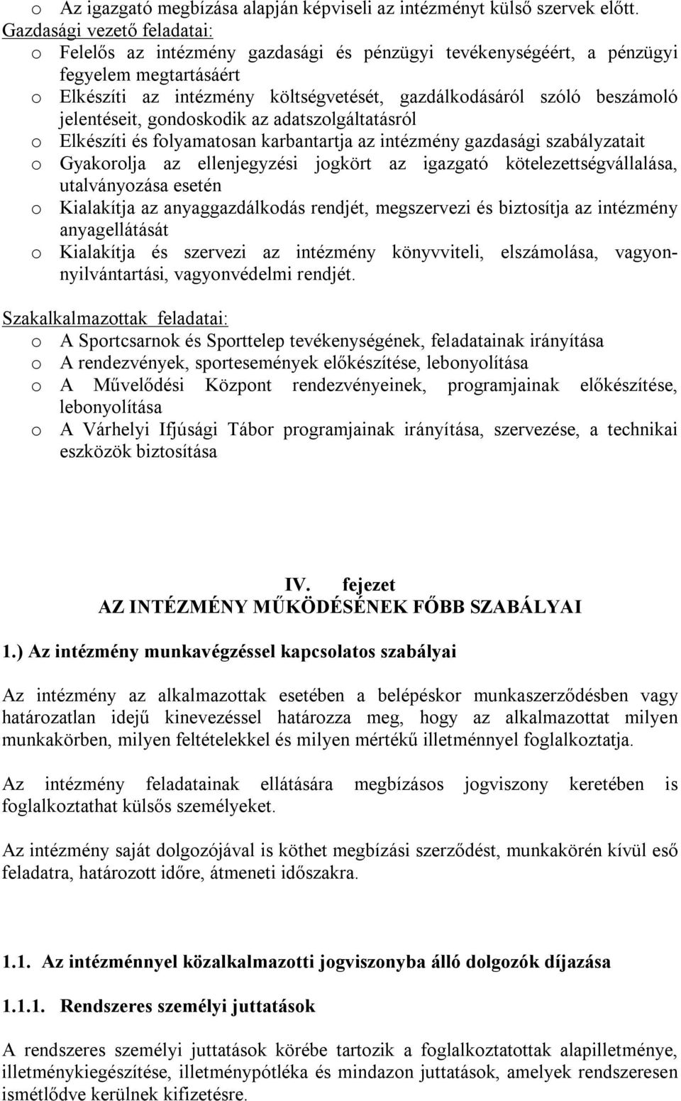 jelentéseit, gondoskodik az adatszolgáltatásról o Elkészíti és folyamatosan karbantartja az intézmény gazdasági szabályzatait o Gyakorolja az ellenjegyzési jogkört az igazgató kötelezettségvállalása,