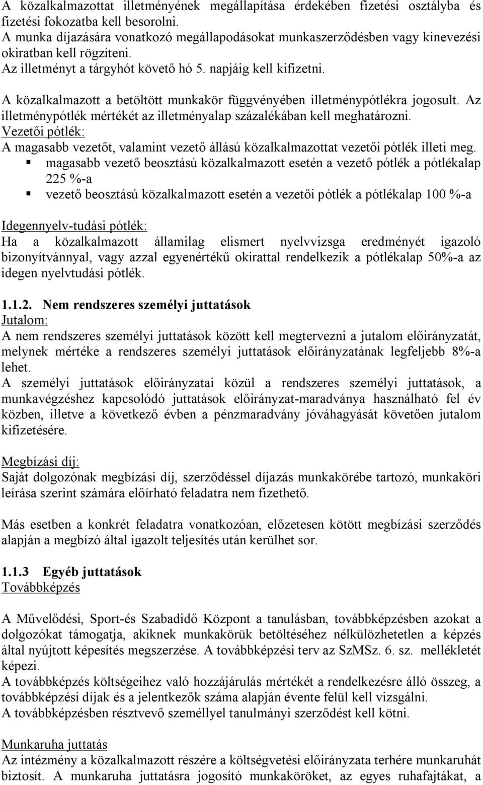 A közalkalmazott a betöltött munkakör függvényében illetménypótlékra jogosult. Az illetménypótlék mértékét az illetményalap százalékában kell meghatározni.