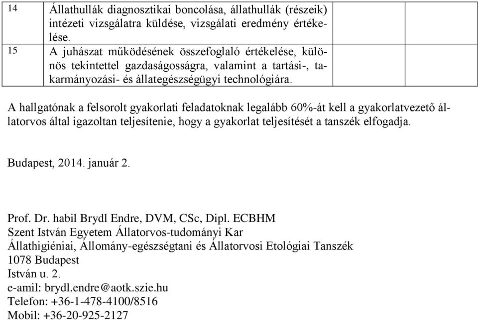 A hallgatónak a felsorolt gyakorlati feladatoknak legalább 60%-át kell a gyakorlatvezető állatorvos által igazoltan teljesítenie, hogy a gyakorlat teljesítését a tanszék elfogadja.