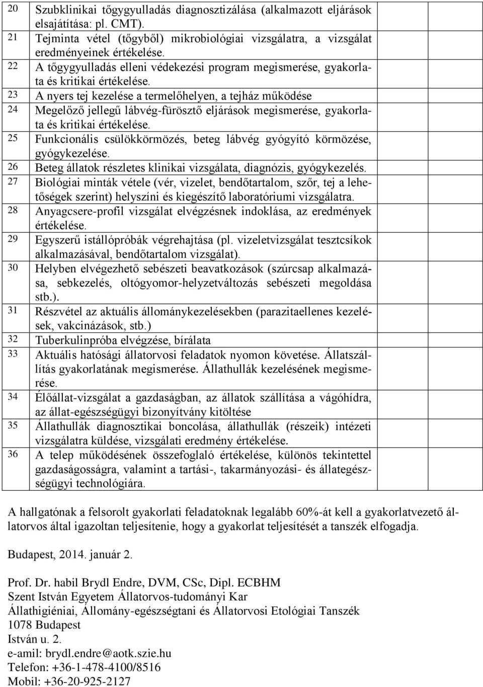 23 A nyers tej kezelése a termelőhelyen, a tejház működése 24 Megelőző jellegű lábvég-fürösztő eljárások megismerése, gyakorlata és kritikai értékelése.