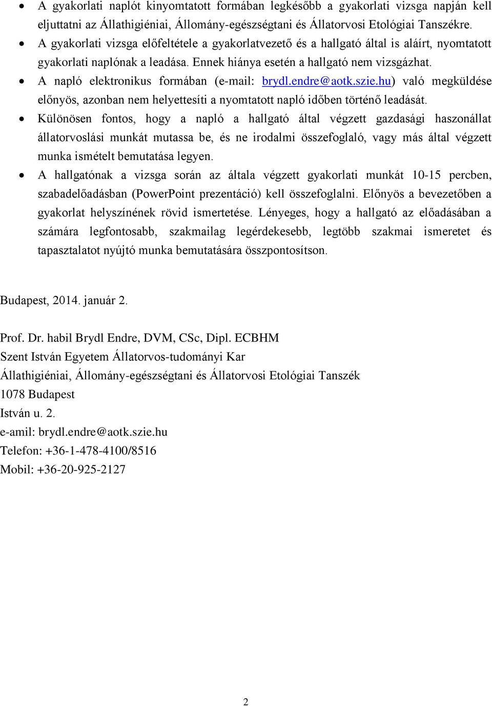 A napló elektronikus formában (e-mail: brydl.endre@aotk.szie.hu) való megküldése előnyös, azonban nem helyettesíti a nyomtatott napló időben történő leadását.