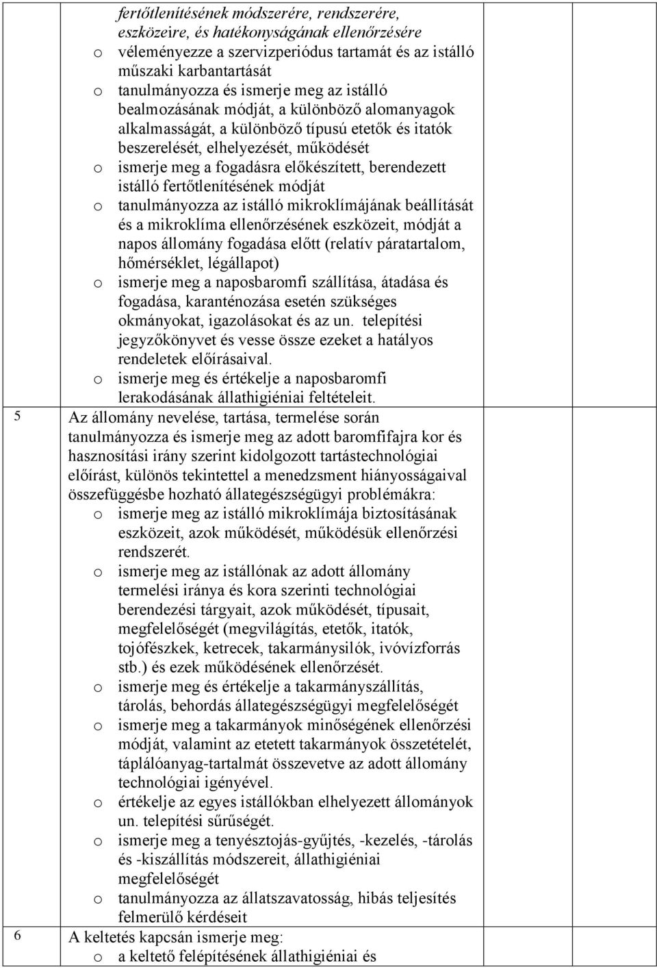 istálló fertőtlenítésének módját o tanulmányozza az istálló mikroklímájának beállítását és a mikroklíma ellenőrzésének eszközeit, módját a napos állomány fogadása előtt (relatív páratartalom,