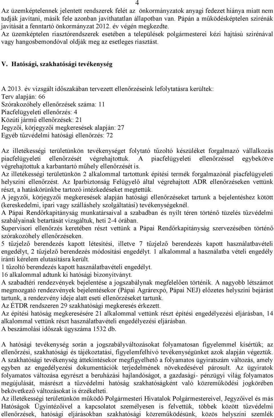 Az üzemképtelen riasztórendszerek esetében a települések polgármesterei kézi hajtású szirénával vagy hangosbemondóval oldják meg az esetleges riasztást. V. Hatósági, szakhatósági tevékenység A 2013.