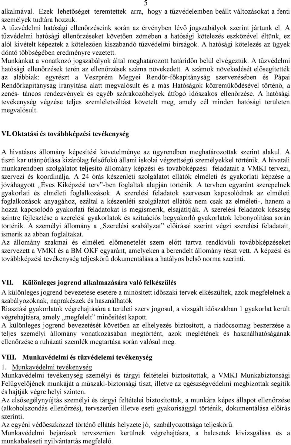 A tűzvédelmi hatósági ellenőrzéseket követően zömében a hatósági kötelezés eszközével éltünk, ez alól kivételt képeztek a kötelezően kiszabandó tűzvédelmi bírságok.