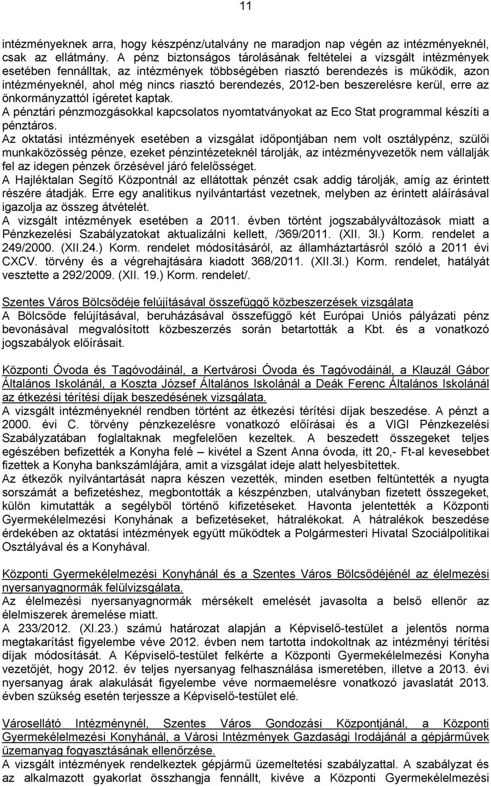 2012-ben beszerelésre kerül, erre az önkormányzattól ígéretet kaptak. A pénztári pénzmozgásokkal kapcsolatos nyomtatványokat az Eco Stat programmal készíti a pénztáros.